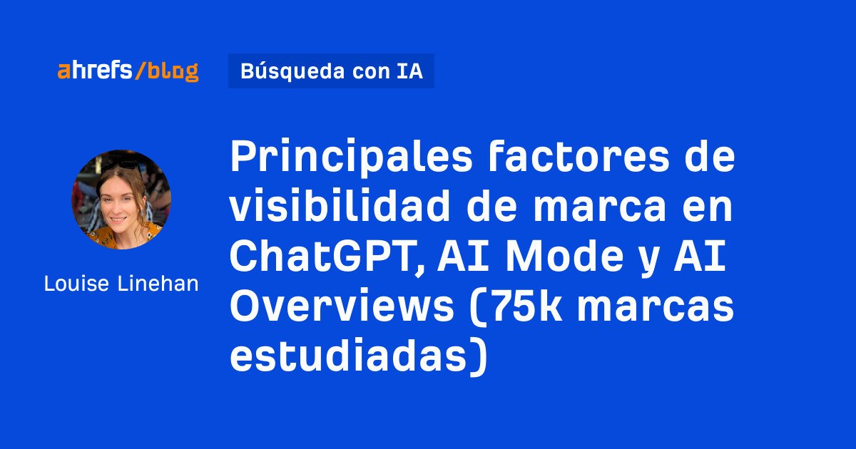 Principales factores de visibilidad de marca en ChatGPT, modo AI y descripciones generales de AI (75.000 marcas estudiadas)