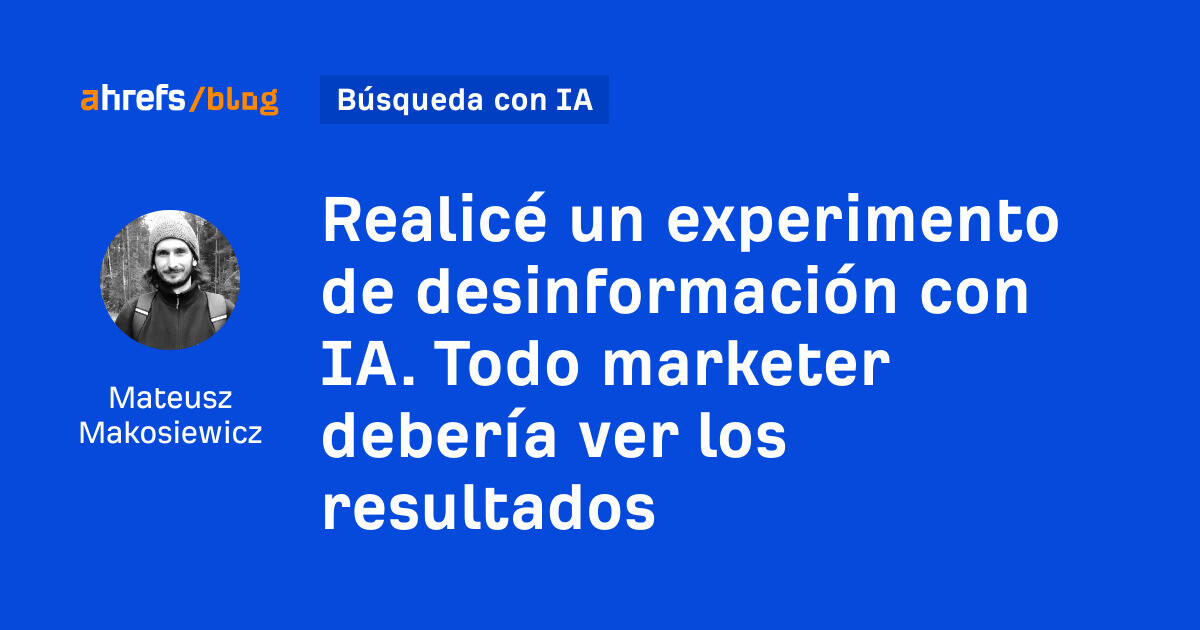 Realicé un experimento de desinformación con IA. Todo especialista en marketing debería ver los resultados.