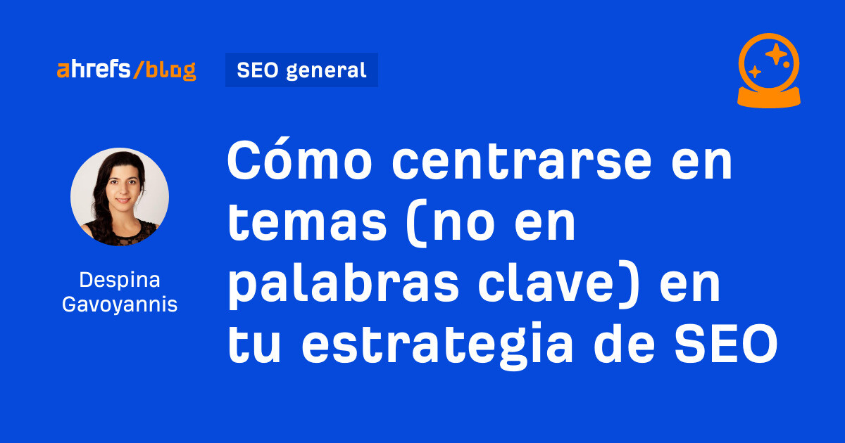 Cómo centrarse en los temas (no en las palabras clave) en su estrategia de SEO