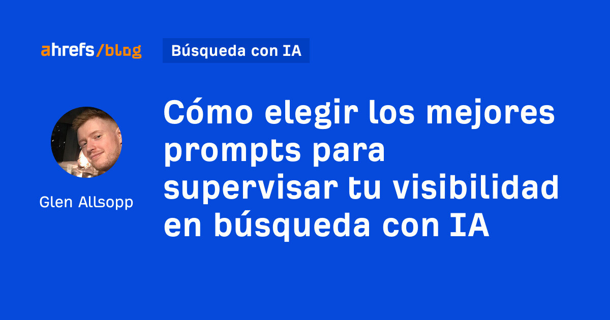 Cómo elegir las mejores indicaciones para monitorear su visibilidad en la búsqueda con IA