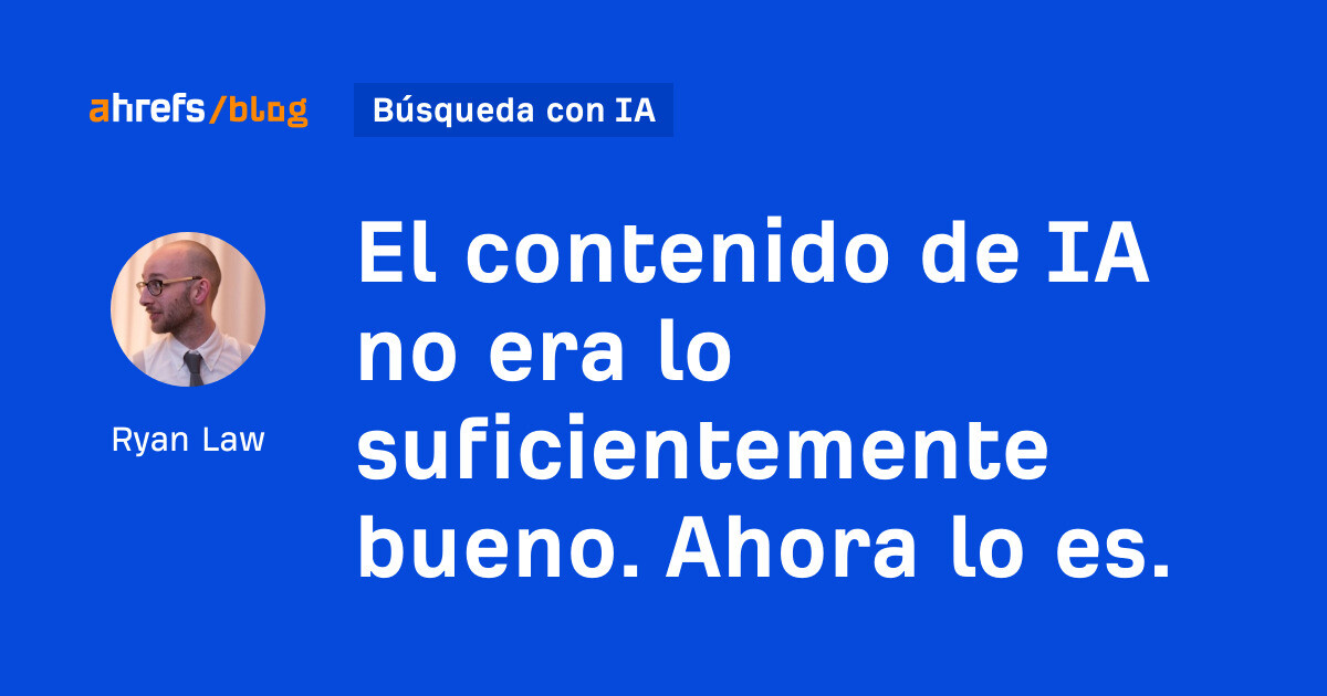 El contenido de la IA no era lo suficientemente bueno. Ahora lo es.