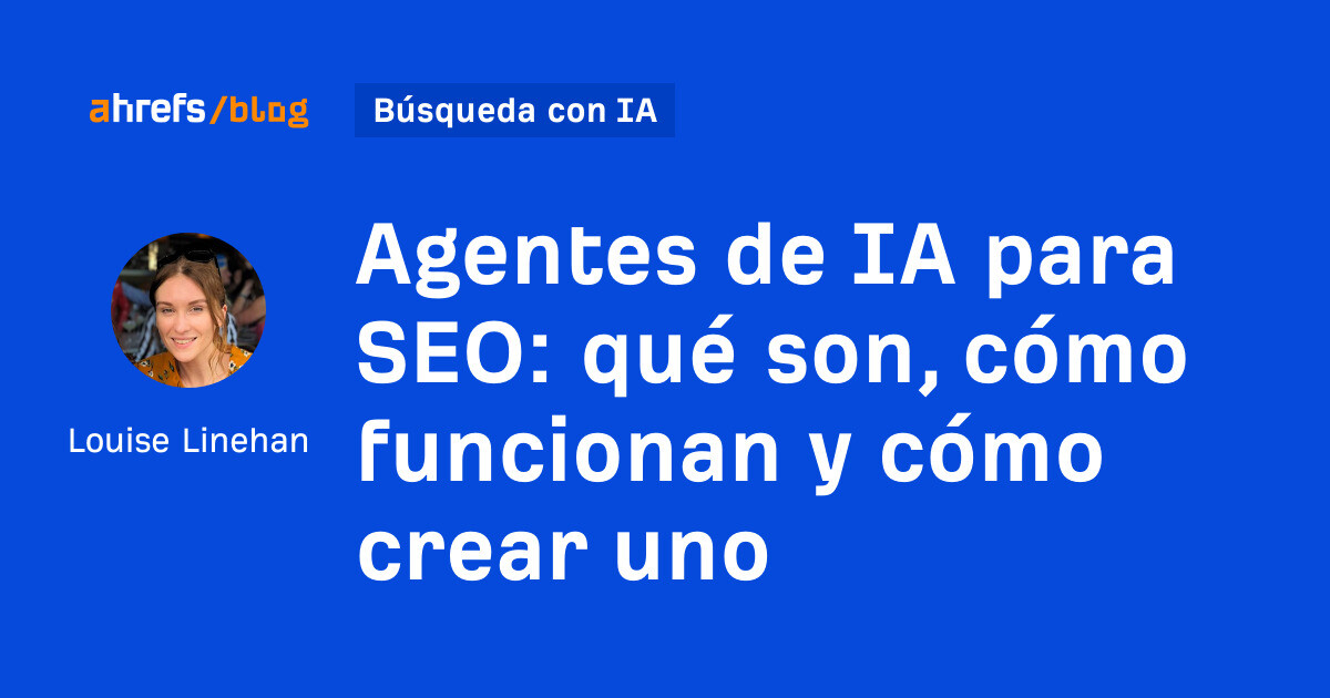 Agentes de IA para SEO: qué son, cómo funcionan y cómo crear uno