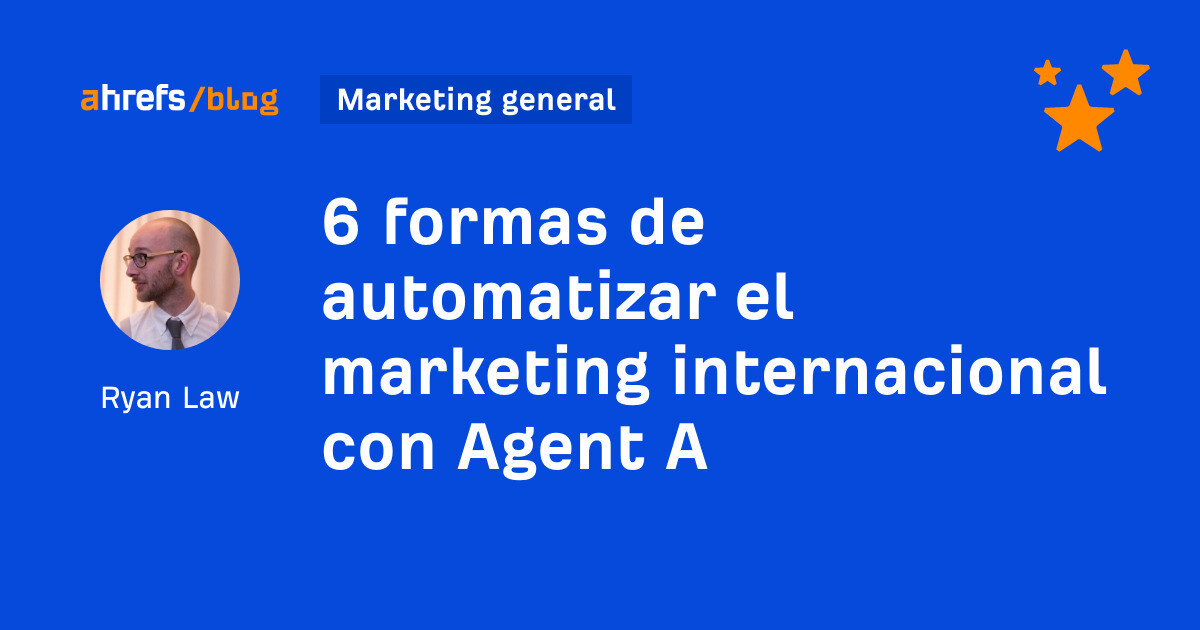 Seis formas de automatizar el marketing internacional con el Agente A
